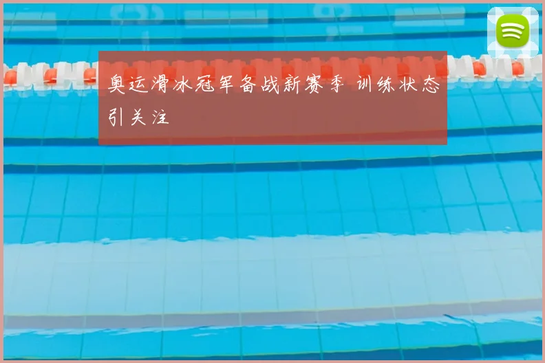 奥运滑冰冠军备战新赛季 训练状态引关注