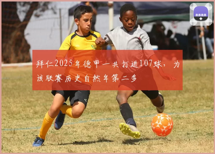 拜仁2025年德甲一共打进107球，为该联赛历史自然年第二多