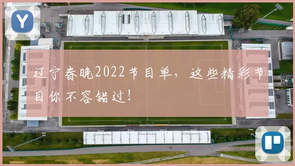 辽宁春晚2022节目单，这些精彩节目你不容错过！