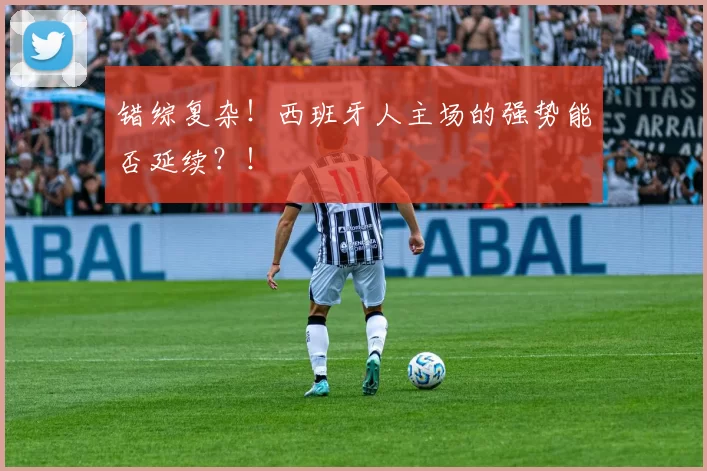 错综复杂！西班牙人主场的强势能否延续？！